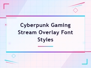 Best Cyberpunk Gaming Stream Overlay Font Styles for Futuristic Streams